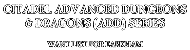 Citadel Advanced Dungeons & Dragons (ADD) Series Want List for EArkham